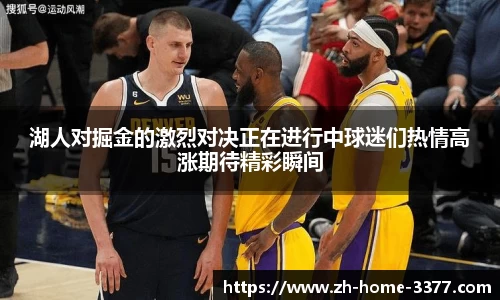 湖人对掘金的激烈对决正在进行中球迷们热情高涨期待精彩瞬间