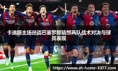 卡迪斯主场迎战巴塞罗那猜想两队战术对决与球员表现