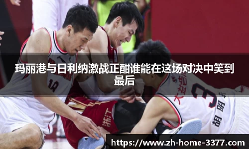 玛丽港与日利纳激战正酣谁能在这场对决中笑到最后