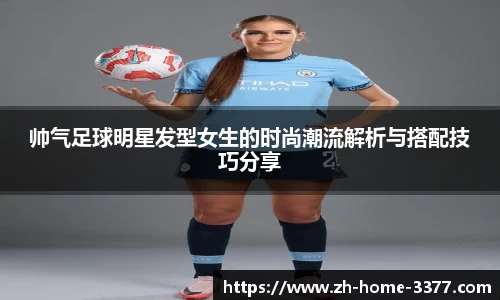 帅气足球明星发型女生的时尚潮流解析与搭配技巧分享