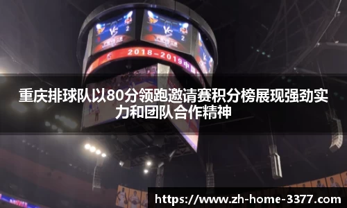 重庆排球队以80分领跑邀请赛积分榜展现强劲实力和团队合作精神